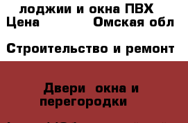 лоджии и окна ПВХ › Цена ­ 1 200 - Омская обл. Строительство и ремонт » Двери, окна и перегородки   